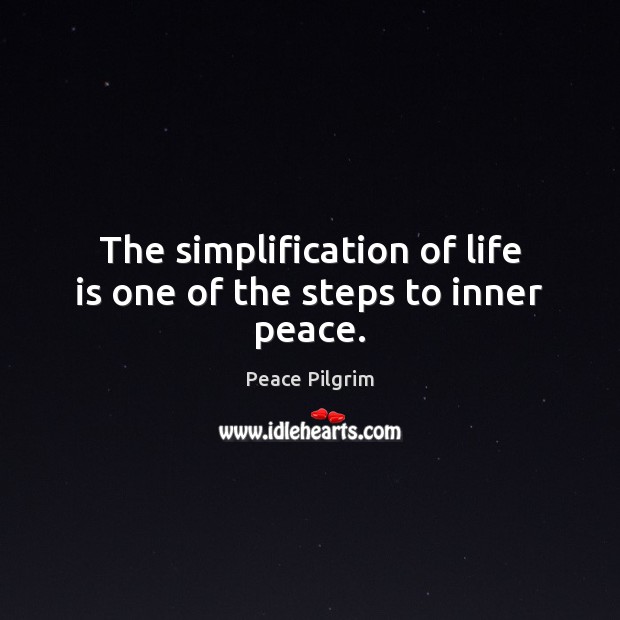 The simplification of life is one of the steps to inner peace. Peace Pilgrim Picture Quote