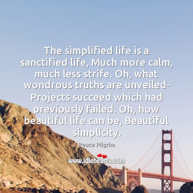The simplified life is a sanctified life, Much more calm, much less Peace Pilgrim Picture Quote