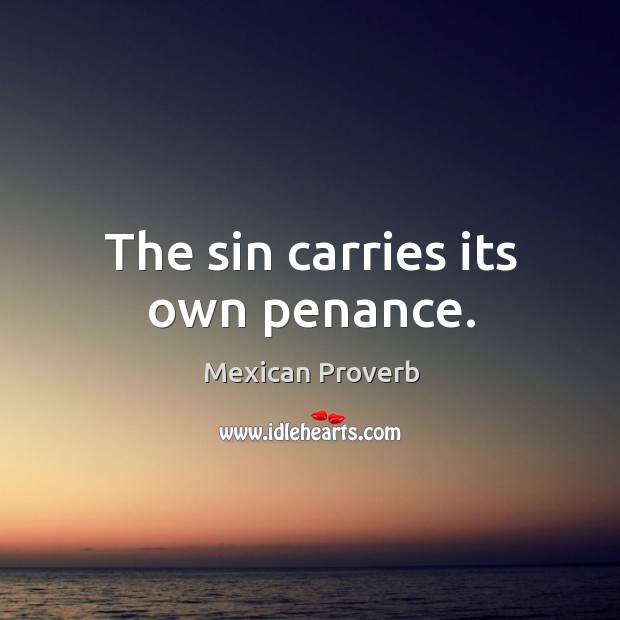 The sin carries its own penance. Mexican Proverbs Image