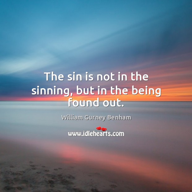 The sin is not in the sinning, but in the being found out. Image