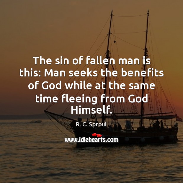 The sin of fallen man is this: Man seeks the benefits of R. C. Sproul Picture Quote