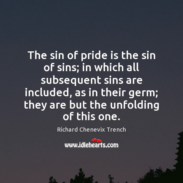 The sin of pride is the sin of sins; in which all Richard Chenevix Trench Picture Quote