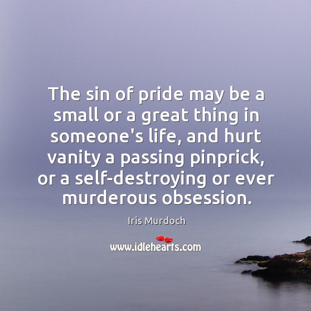 The sin of pride may be a small or a great thing Iris Murdoch Picture Quote