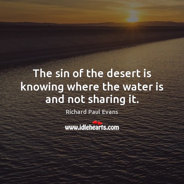 The sin of the desert is knowing where the water is and not sharing it. Water Quotes Image