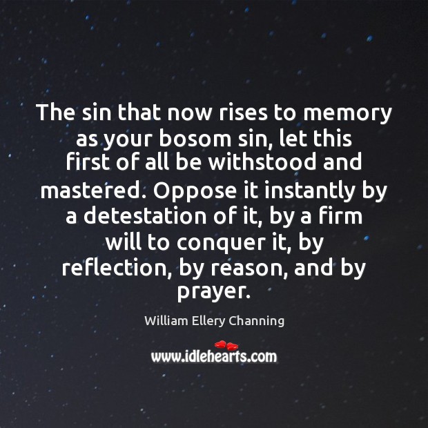 The sin that now rises to memory as your bosom sin, let William Ellery Channing Picture Quote