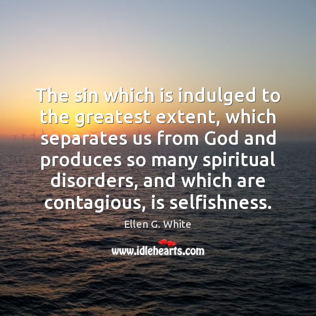 The sin which is indulged to the greatest extent, which separates us Ellen G. White Picture Quote