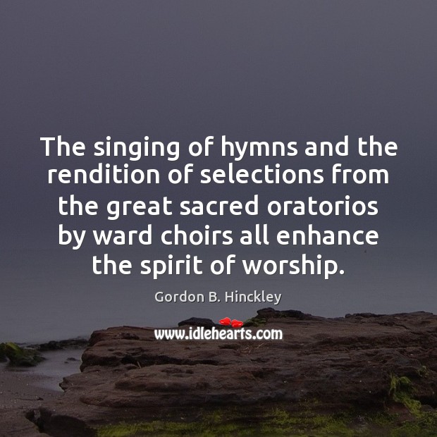 The singing of hymns and the rendition of selections from the great 