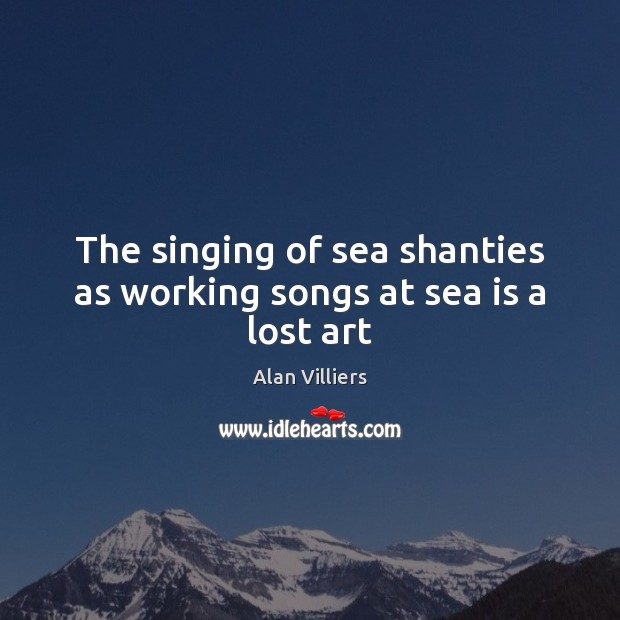 The singing of sea shanties as working songs at sea is a lost art Sea Quotes Image