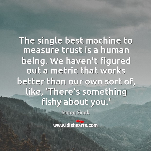 The single best machine to measure trust is a human being. We Simon Sinek Picture Quote