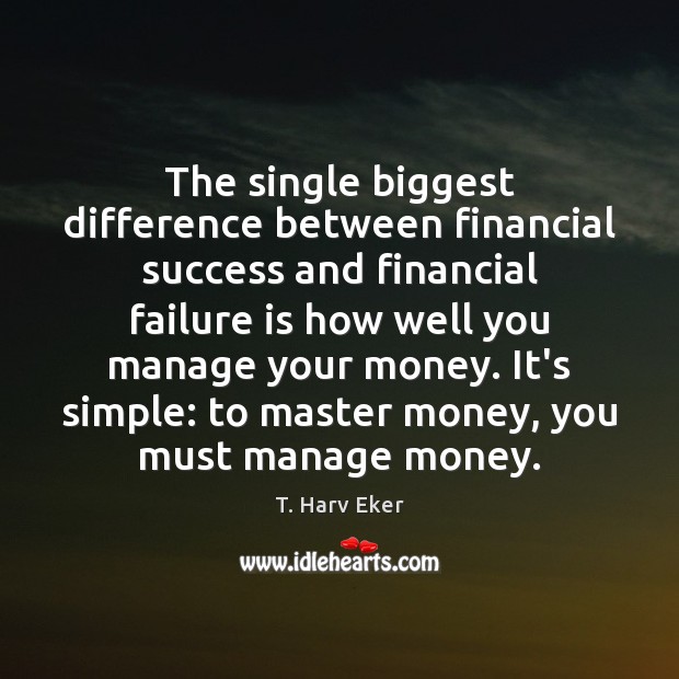 The single biggest difference between financial success and financial failure is how T. Harv Eker Picture Quote