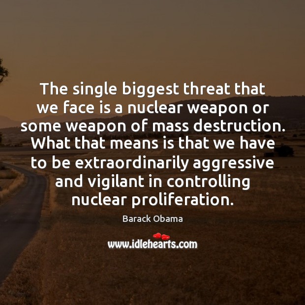 The single biggest threat that we face is a nuclear weapon or Image