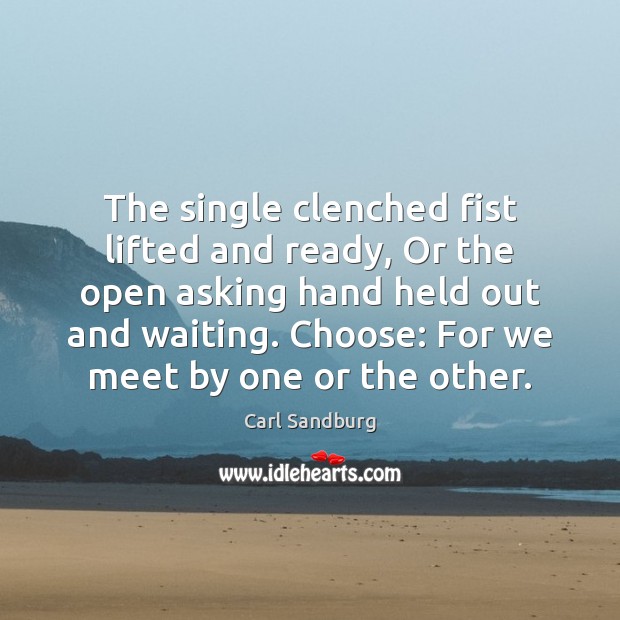 The single clenched fist lifted and ready, Or the open asking hand Image