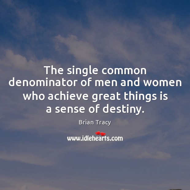 The single common denominator of men and women who achieve great things Brian Tracy Picture Quote
