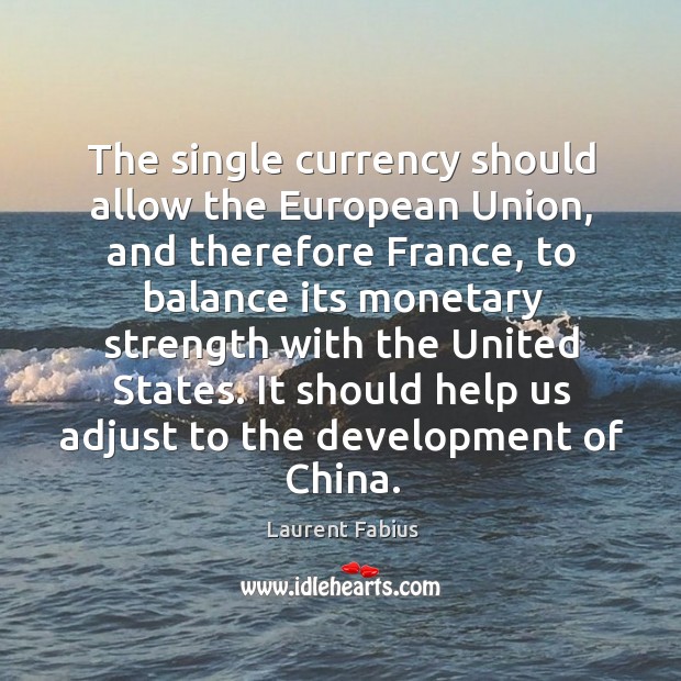 The single currency should allow the european union, and therefore france Laurent Fabius Picture Quote