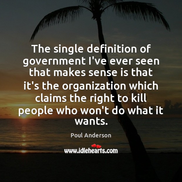 The single definition of government I’ve ever seen that makes sense is Poul Anderson Picture Quote