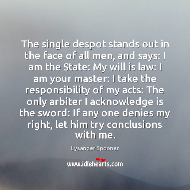 The single despot stands out in the face of all men, and Lysander Spooner Picture Quote