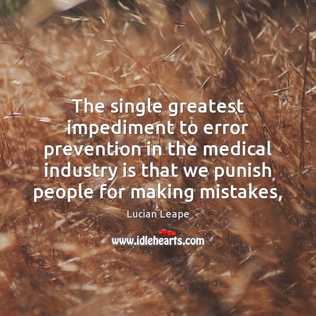 The single greatest impediment to error prevention in the medical industry is Image