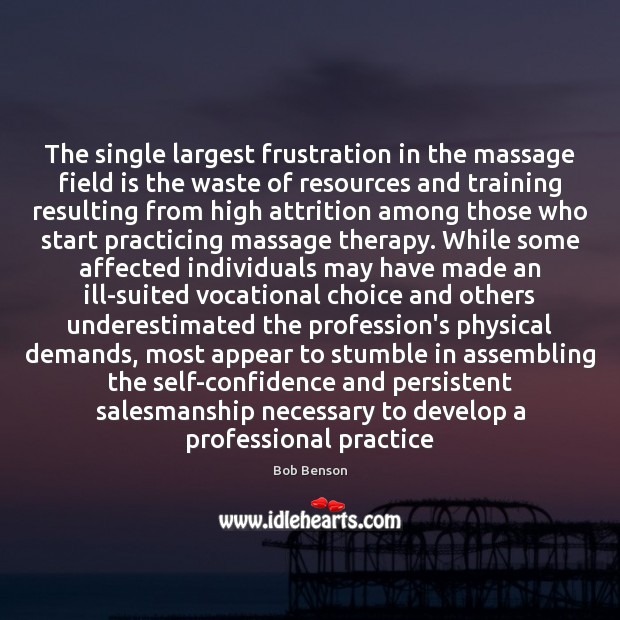 The single largest frustration in the massage field is the waste of 