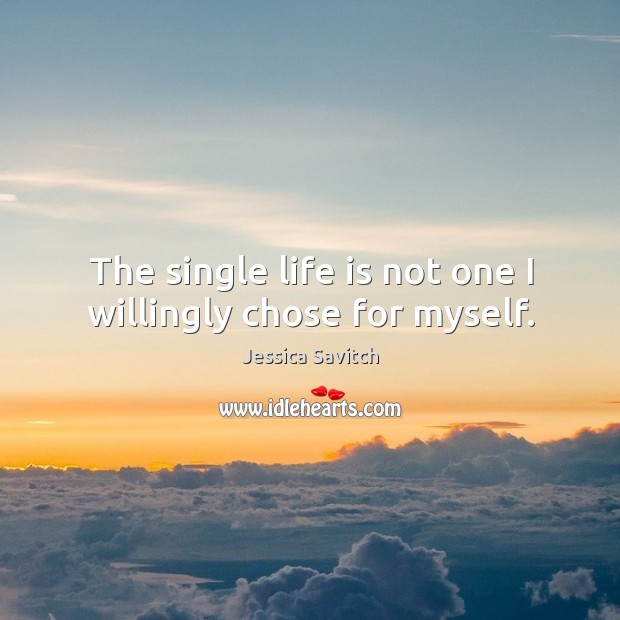 The single life is not one I willingly chose for myself. Jessica Savitch Picture Quote