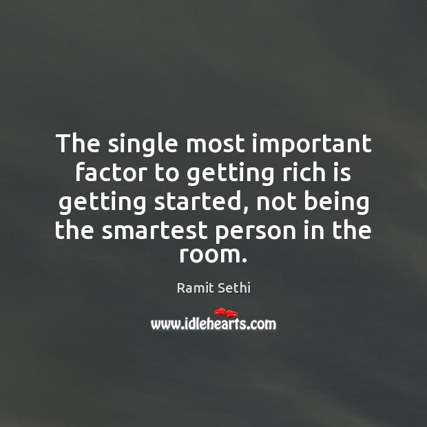 The single most important factor to getting rich is getting started, not Ramit Sethi Picture Quote