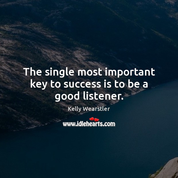 The single most important key to success is to be a good listener. Kelly Wearstler Picture Quote