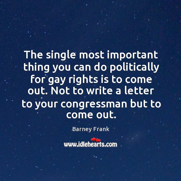 The single most important thing you can do politically for gay rights Barney Frank Picture Quote