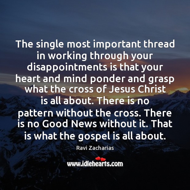 The single most important thread in working through your disappointments is that 