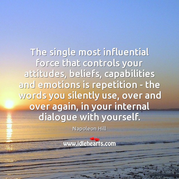The single most influential force that controls your attitudes, beliefs, capabilities and Napoleon Hill Picture Quote