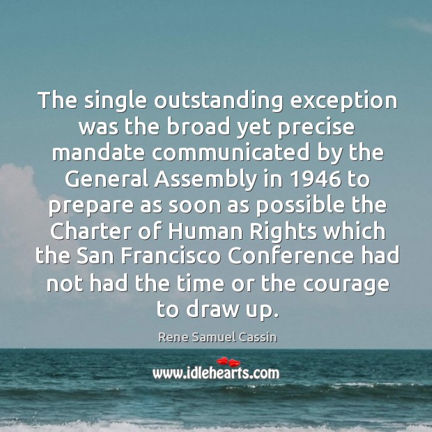 The single outstanding exception was the broad yet precise mandate communicated by Rene Samuel Cassin Picture Quote
