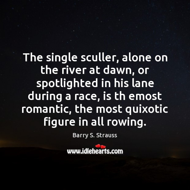 The single sculler, alone on the river at dawn, or spotlighted in Barry S. Strauss Picture Quote