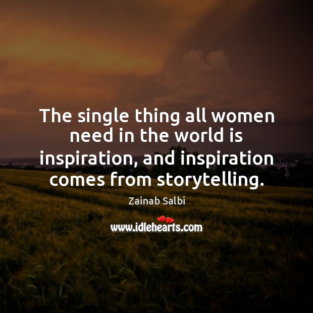 The single thing all women need in the world is inspiration, and Zainab Salbi Picture Quote