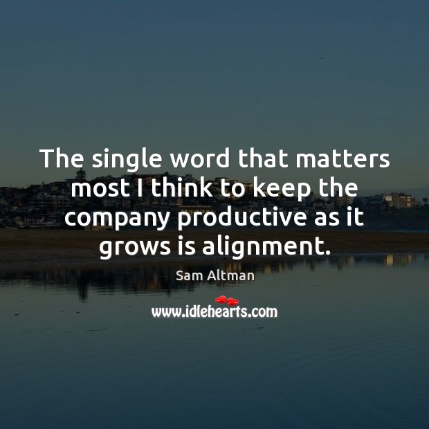 The single word that matters most I think to keep the company Sam Altman Picture Quote