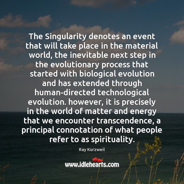 The Singularity denotes an event that will take place in the material Ray Kurzweil Picture Quote