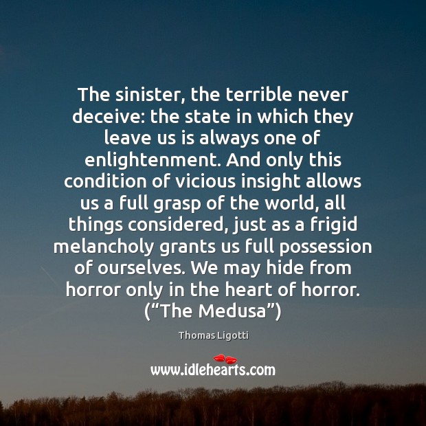 The sinister, the terrible never deceive: the state in which they leave Thomas Ligotti Picture Quote