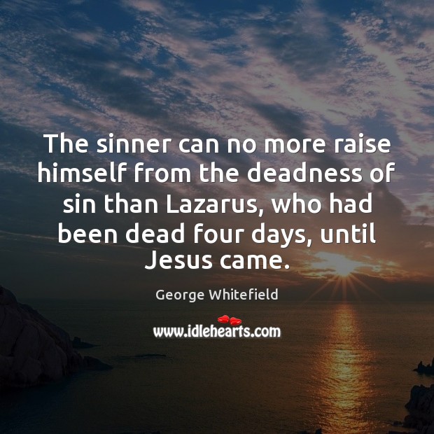 The sinner can no more raise himself from the deadness of sin George Whitefield Picture Quote