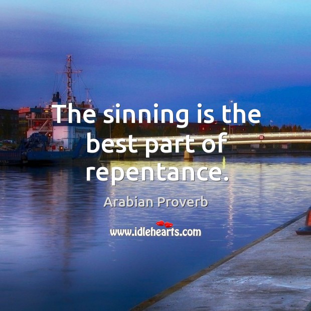 The sinning is the best part of repentance. Arabian Proverbs Image