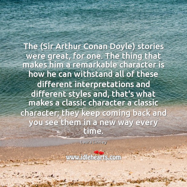 The (Sir Arthur Conan Doyle) stories were great, for one. The thing Character Quotes Image