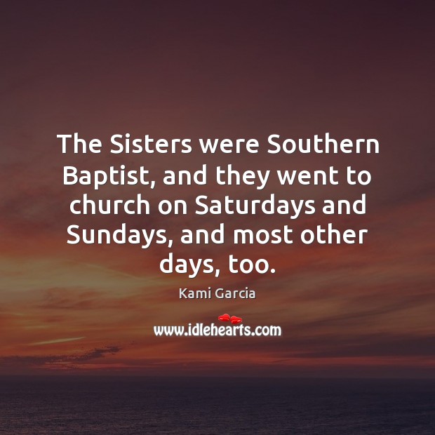 The Sisters were Southern Baptist, and they went to church on Saturdays Kami Garcia Picture Quote