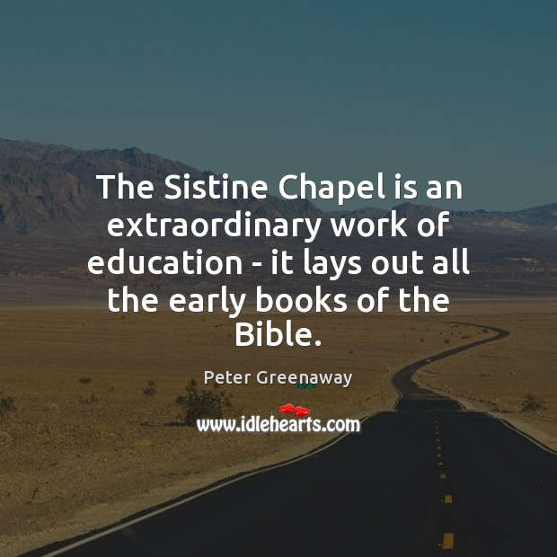The Sistine Chapel is an extraordinary work of education – it lays Peter Greenaway Picture Quote