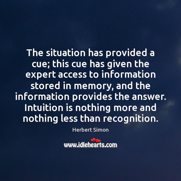 The situation has provided a cue; this cue has given the expert Herbert Simon Picture Quote