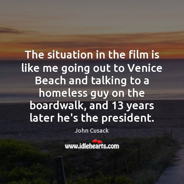 The situation in the film is like me going out to Venice John Cusack Picture Quote
