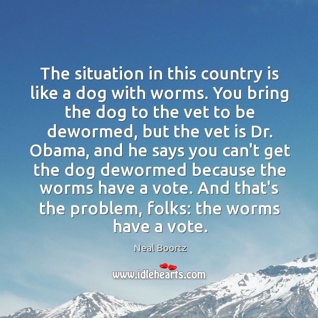 The situation in this country is like a dog with worms. You Image