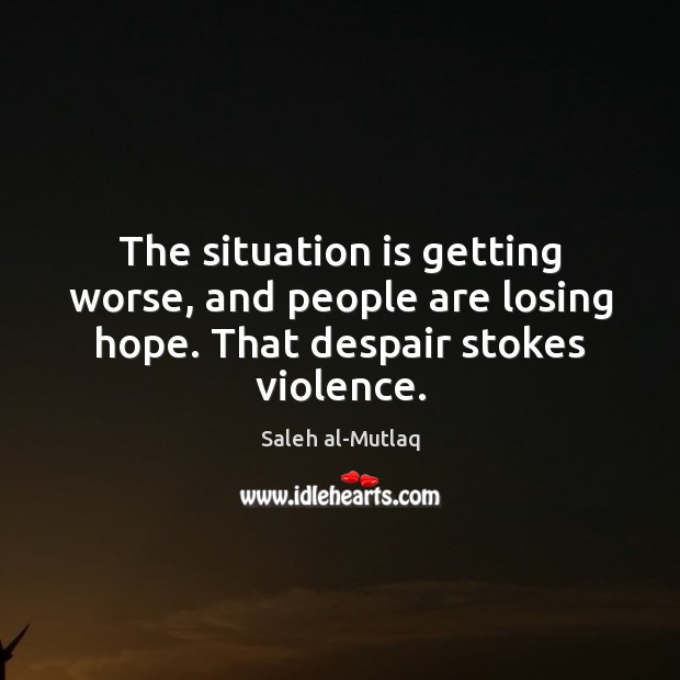 The situation is getting worse, and people are losing hope. That despair stokes violence. Image