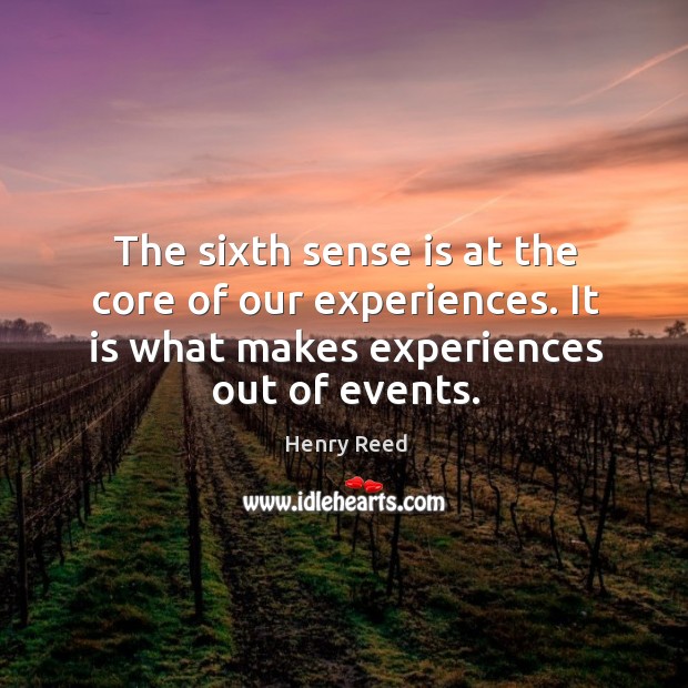 The sixth sense is at the core of our experiences. It is what makes experiences out of events. Image