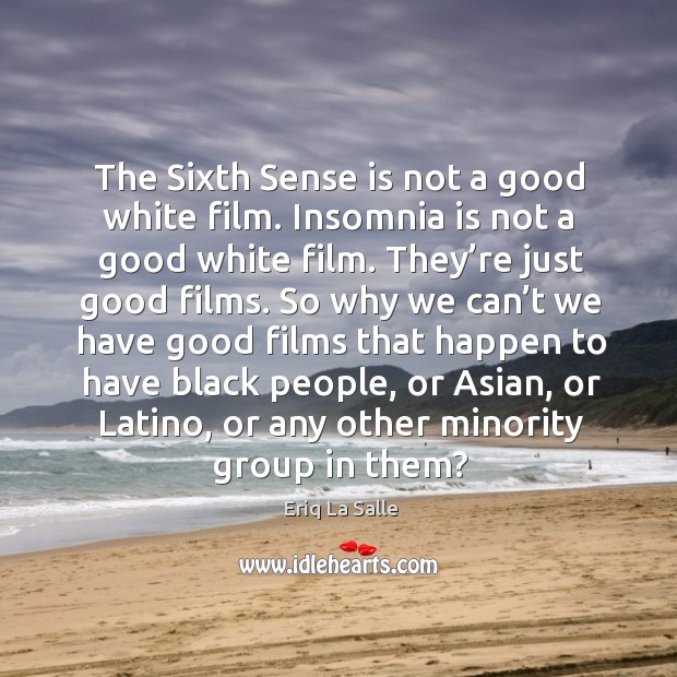 The sixth sense is not a good white film. Insomnia is not a good white film. Eriq La Salle Picture Quote