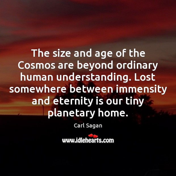 The size and age of the Cosmos are beyond ordinary human understanding. Carl Sagan Picture Quote