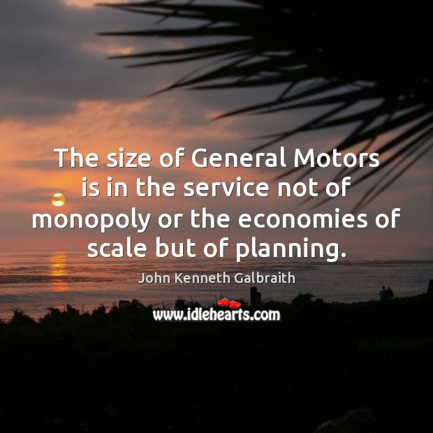 The size of General Motors is in the service not of monopoly Image