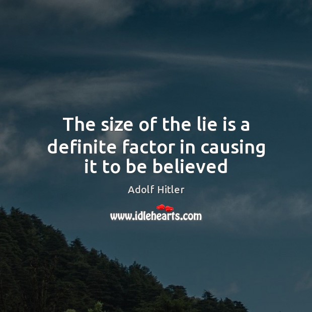 The size of the lie is a definite factor in causing it to be believed Adolf Hitler Picture Quote