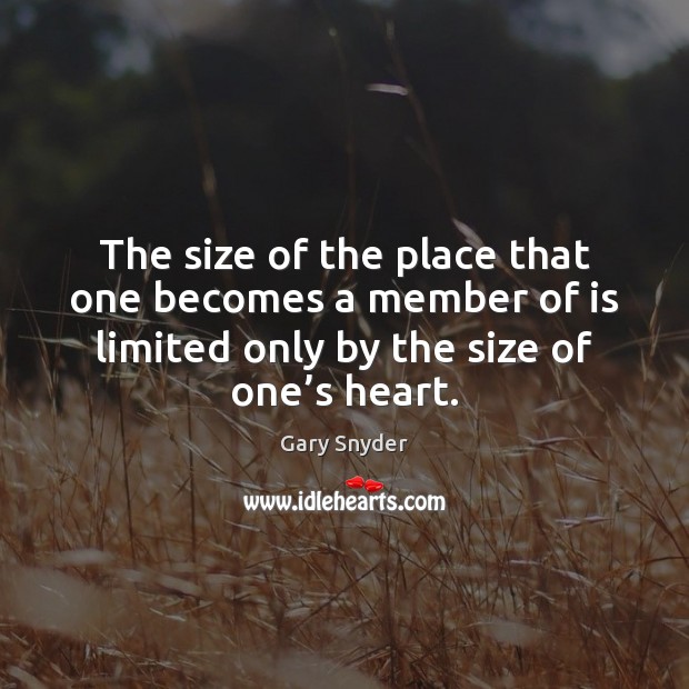 The size of the place that one becomes a member of is Gary Snyder Picture Quote