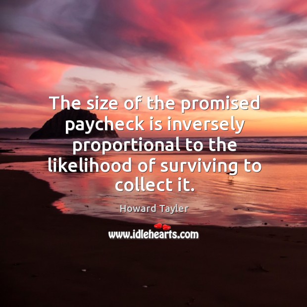 The size of the promised paycheck is inversely proportional to the likelihood Howard Tayler Picture Quote